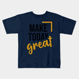 make today great Kids T-Shirt